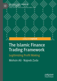 Title: The Islamic Finance Trading Framework: Legitimizing Profit Making, Author: Mohsin Ali