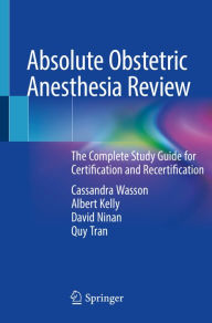 Title: Absolute Obstetric Anesthesia Review: The Complete Study Guide for Certification and Recertification, Author: Cassandra Wasson