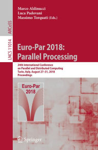 Title: Euro-Par 2018: Parallel Processing: 24th International Conference on Parallel and Distributed Computing, Turin, Italy, August 27 - 31, 2018, Proceedings, Author: Marco Aldinucci