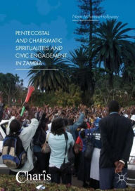 Title: Pentecostal and Charismatic Spiritualities and Civic Engagement in Zambia, Author: Naar M'fundisi-Holloway