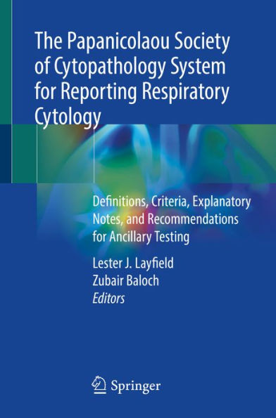 The Papanicolaou Society of Cytopathology System for Reporting Respiratory Cytology: Definitions, Criteria, Explanatory Notes, and Recommendations for Ancillary Testing