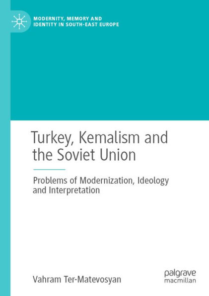 Turkey, Kemalism and the Soviet Union: Problems of Modernization, Ideology and Interpretation