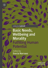 Title: Basic Needs, Wellbeing and Morality: Fulfilling Human Potential, Author: Darcia Narvaez