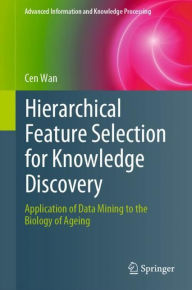 Title: Hierarchical Feature Selection for Knowledge Discovery: Application of Data Mining to the Biology of Ageing, Author: Cen Wan