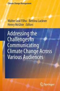 Title: Addressing the Challenges in Communicating Climate Change Across Various Audiences, Author: Walter Leal Filho