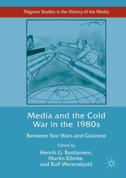 Media and the Cold War in the 1980s: Between Star Wars and Glasnost