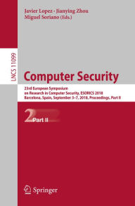 Title: Computer Security: 23rd European Symposium on Research in Computer Security, ESORICS 2018, Barcelona, Spain, September 3-7, 2018, Proceedings, Part II, Author: Javier Lopez