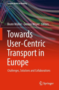 Title: Towards User-Centric Transport in Europe: Challenges, Solutions and Collaborations, Author: Beate Mïller
