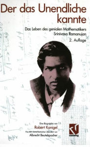 Title: Der das Unendliche kannte: Das Leben des genialen Mathematikers Srinivasa Ramanujan, Author: Robert Kanigel