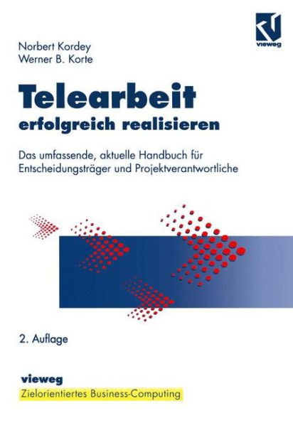 Telearbeit erfolgreich realisieren: Das umfassende, aktuelle Handbuch fï¿½r Entscheidungstrï¿½ger und Projektverantwortliche