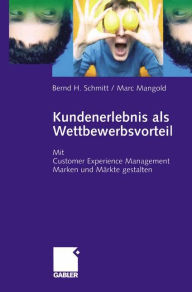 Title: Kundenerlebnis als Wettbewerbsvorteil: Mit Customer Experience Management Marken und Märkte Gewinn bringend gestalten, Author: Bernd Schmitt