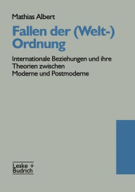 Title: Fallen der (Welt-)Ordnung: Internationale Beziehungen und ihre Theorien zwischen Moderne und Postmoderne / Edition 1, Author: Mathias Albert