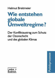 Title: Wie entstehen globale Umweltregime?: Der Konfliktaustrag zum Schutz der Ozonschicht und des globalen Klimas, Author: Helmut Breitmeier