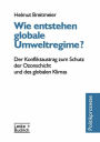 Wie entstehen globale Umweltregime?: Der Konfliktaustrag zum Schutz der Ozonschicht und des globalen Klimas