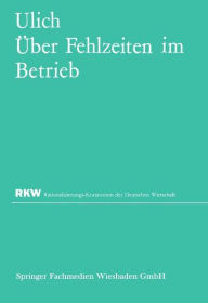 Title: Über Fehlzeiten im Betrieb: Eine Sammlung von Untersuchungsergebnissen und Erfahrungen, Author: Eberhard Ulich