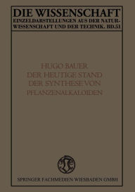 Title: Der Heutige Stand der Synthese von Pflanzenalkaloiden, Author: Karl Hugo Bauer