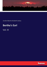 Title: Bertha's Earl: Vol. III, Author: Caroline Blanche Elizabeth Lindsay