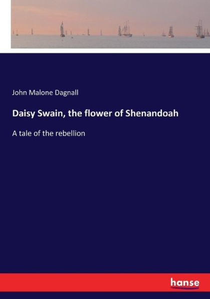Daisy Swain, the flower of Shenandoah: A tale of the rebellion