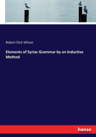 Title: Elements of Syriac Grammar by an Inductive Method, Author: Robert Dick Wilson