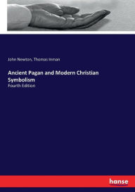 Title: Ancient Pagan and Modern Christian Symbolism: Fourth Edition, Author: John Newton