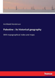 Title: Palestine: its historical geography:With topographical index and maps, Author: Archibald Henderson