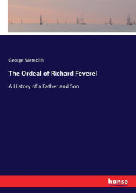 Title: The Ordeal of Richard Feverel: A History of a Father and Son, Author: George Meredith