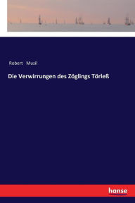 Title: Die Verwirrungen des Zöglings Törleß, Author: Robert Musil