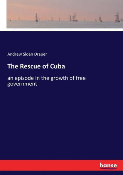 The Rescue of Cuba: an episode in the growth of free government