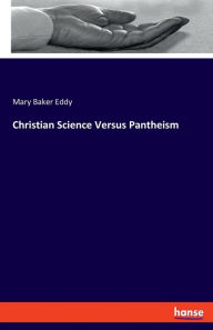 Title: Christian Science Versus Pantheism, Author: Mary Baker Eddy