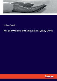 Title: Wit and Wisdom of the Reverend Sydney Smith, Author: Sydney Smith