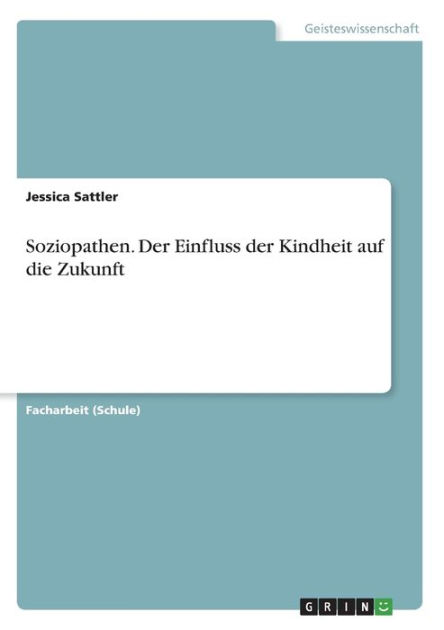 Soziopathen Der Einfluss Der Kindheit Auf Die Zukunft By Jessica Sattler Paperback Barnes Noble