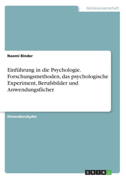 Einfuhrung In Die Psychologie Forschungsmethoden Das Psychologische Experiment Berufsbilder Und Anwendungsfacher By Naomi Binder Paperback Barnes Noble