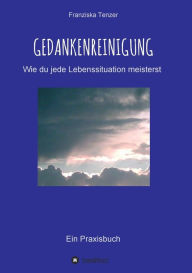 Title: Gedankenreinigung: Wie du jede Lebenssituation meisterst, Author: Franziska Tenzer