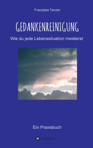Title: Gedankenreinigung: Wie du jede Lebenssituation meisterst, Author: Franziska Tenzer
