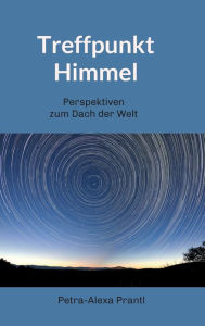 Title: Treffpunkt Himmel: Perspektiven vom Dach der Welt, Author: Petra-Alexa Prantl