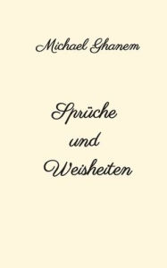 Title: Sprüche und Weisheiten, Author: Michael Ghanem