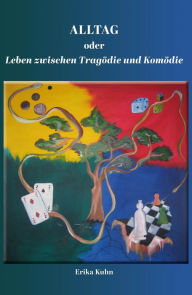 Title: Alltag oder Leben zwischen Tragödie und Komödie, Author: Erika Kuhn