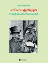 Title: Berliner Hufgeklapper: Pferde als Spiegel der Vergangenheit, Author: Gerd von Ende