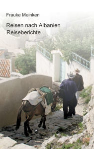 Title: Reisen nach Albanien: Reiseberichte, Author: Frauke Meinken