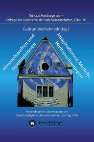 Title: Himmelswelten und Kosmovisionen - Imaginationen, Modelle, Weltanschauungen.: Sky Worlds and Cosmovisions - Imaginations, Models, Worldviews. Proceedings der Tagung der Gesellschaft für Archäoastronomie in Gilching 2019. Nuncius Hamburgensis - Beiträge zur, Author: Gudrun Wolfschmidt