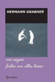 Title: von wegen früher war alles besser, Author: Hermann Grabher