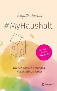 Title: #MyHaushalt: Wie Sie einfach anfangen, nachhaltig zu leben, Author: Brigitte Tarras