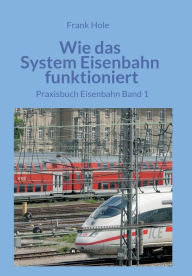 Title: Wie das System Eisenbahn funktioniert: Praxisbuch Eisenbahn Band 1, Author: Frank Hole