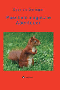 Title: Puschels magische Abenteuer: Abenteuer der kleinen Tiere, in Wald und Feld!, Author: Gabriela Düringer
