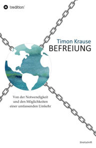 Title: Befreiung - Von der Notwendigkeit und den Möglichkeiten einer umfassenden Umkehr, Author: Timon Krause