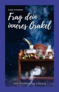 Title: Frag dein inneres Orakel: Vom Problem zur Lösung, Author: Ilona Steinert