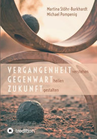 Title: Vergangenheit verstehen - Gegenwart heilen - Zukunft gestalten, Author: Michael Pompenig