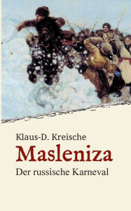 Title: Masleniza - Der russische Karneval: Ein traditionelles Fest im Spiegel der Zeit, Author: Klaus-D. Kreische