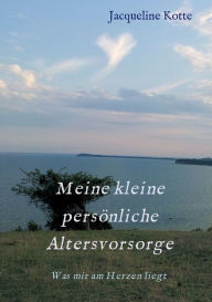 Title: Meine kleine persï¿½nliche Altersvorsorge: Was mir am Herzen liegt, Author: Jacqueline Kotte