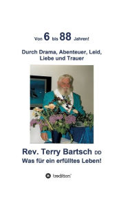 Title: Von 6 bis 88 Jahren!: Durch Drama, Abenteuer, Leid, Liebe und Trauer, Author: Rev. Terry Bartsch DD